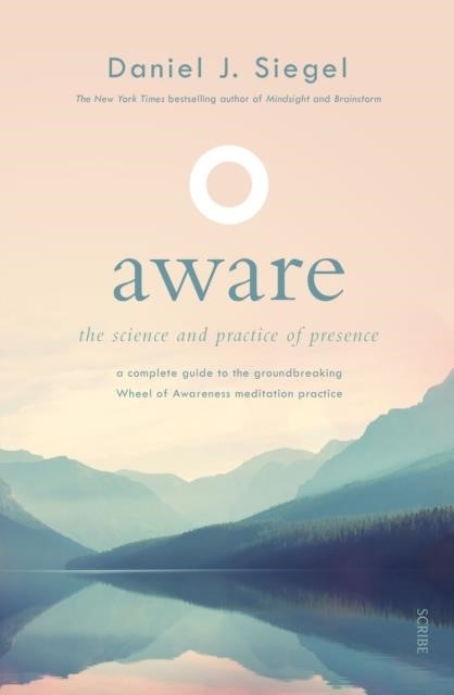 AWARE : THE SCIENCE AND PRACTICE OF PRESENCE - A COMPLETE GUIDE TO THE GROUNDBREAKING WHEEL OF AWARE