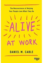 ALIVE AT WORK-THE NEUROSCIENCE OF HELPING YOUR PEOPLE LOVE WHAT THEY DO