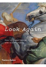 LOOK AGAIN : HOW TO EXPERIENCE THE OLD MASTERS