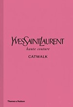 YVES SAINT LAURENT CATWALK : THE COMPLETE HAUTE COUTURE COLLECTIONS 1962-2002