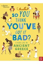 BRITISH MUSEUM: SO YOU THINK YOU'VE GOT IT BAD? A KID'S LIFE IN ANCIENT GREECE