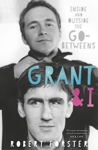 GRANT & I : INSIDE AND OUTSIDE THE GO-BETWEENS