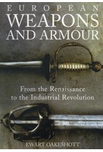 EUROPEAN WEAPONS AND ARMOUR : FROM THE RENAISSANCE TO THE INDUSTRIAL REVOLUTION