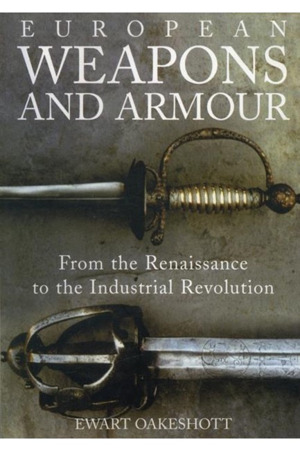 EUROPEAN WEAPONS AND ARMOUR : FROM THE RENAISSANCE TO THE INDUSTRIAL REVOLUTION