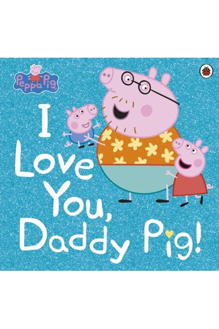 PEPPA PIG: I LOVE YOU, DADDY PIG