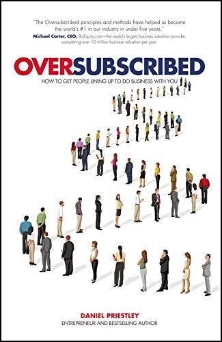 OVERSUBSCRIBED : HOW TO GET PEOPLE LINING UP TO DO BUSINESS WITH YOU