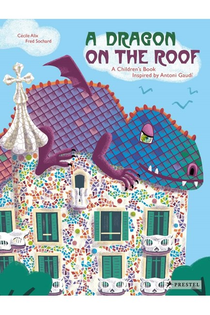 A DRAGON ON THE ROOF- A CHILDREN'S BOOK INSPIRED BY ANTONI GAUDI