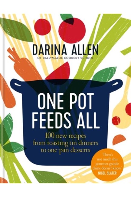 ONE POT FEEDS ALL : 100 NEW RECIPES FROM ROASTING TIN DINNERS TO ONE-PAN DESSERTS