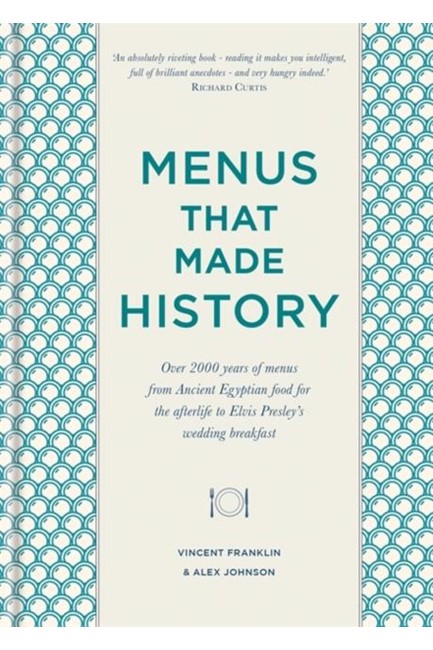 MENUS THAT MADE HISTORY : OVER 2000 YEARS OF MENUS FROM ANCIENT EGYPTIAN FOOD FOR THE AFTERLIFE TO E