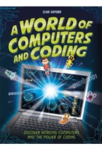 A WORLD OF COMPUTERS AND CODING : DISCOVER AMAZING COMPUTERS AND THE POWER OF CODING