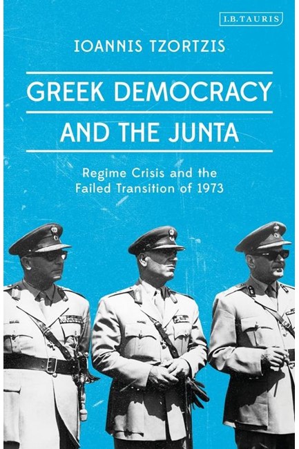 GREEK DEMOCRACY AND THE JUNTA : REGIME CRISIS AND THE FAILED TRANSITION OF 1973