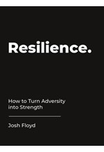 RESILIENCE-HOW TO TURN ADVERSITY INTO STRENGTH