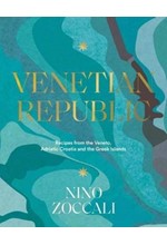 VENETIAN REPUBLIC : RECIPES AND STORIES FROM THE SHORES OF THE ADRIATIC, THE DALMATIAN COAST AND THE