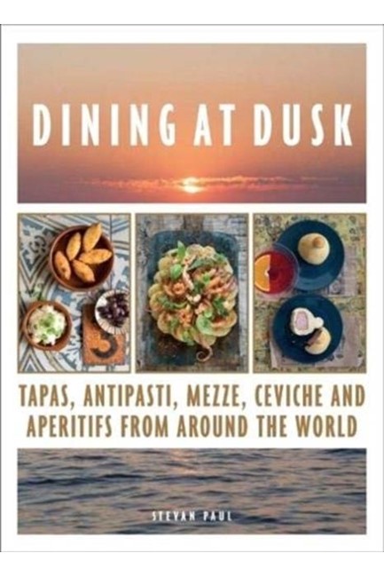 DINING AT DUSK : TAPAS, ANTIPASTI, MEZZE, CEVICHE AND APERITIFS FROM AROUND THE WORLD