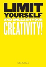 LIMIT YOURSELF : AND UNLEASH YOUR CREATIVITY