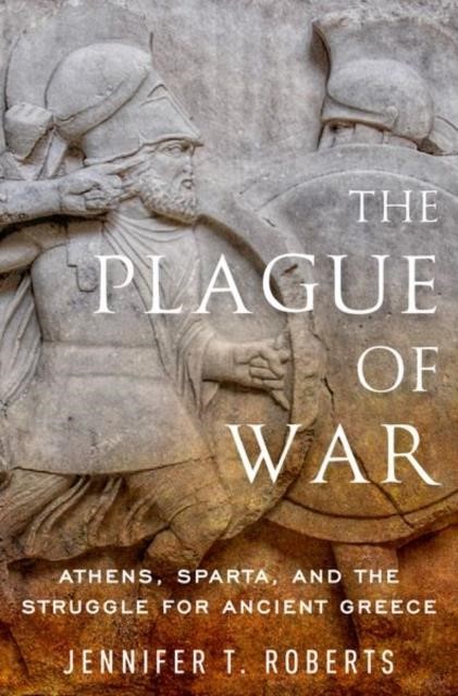 THE PLAGUE OF WAR : ATHENS, SPARTA, AND THE STRUGGLE FOR ANCIENT GREECE