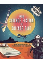 FROM SCIENCE FICTION TO SCIENCE FACT : HOW WRITERS OF THE PAST INVENTED OUR PRESENT