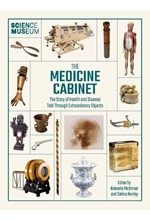 THE MEDICINE CABINET : THE STORY OF HEALTH & AND DISEASE TOLD THROUGH EXTRAORDINARY OBJECTS