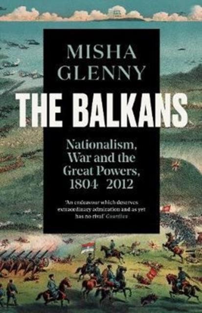 THE BALKANS, 1804-2012 : NATIONALISM, WAR AND THE GREAT POWERS