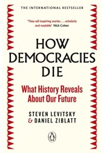 HOW DEMOCRACIES DIE : WHAT HISTORY REVEALS ABOUT OUR FUTURE