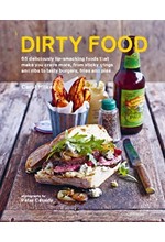 DIRTY FOOD : 65 DELICIOUSLY LIP-SMACKING FOODS THAT MAKE YOU CRAVE MORE, FROM STICKY WINGS AND RIBS