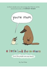 YOU'RE MUM : A LITTLE BOOK FOR MOTHERS (AND THE PEOPLE WHO LOVE THEM)