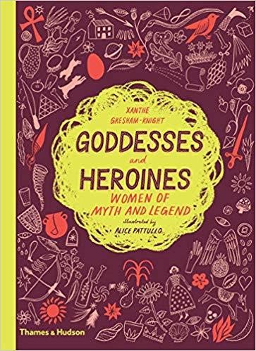 GODDESSES AND HEROINES : WOMEN OF MYTH AND LEGEND