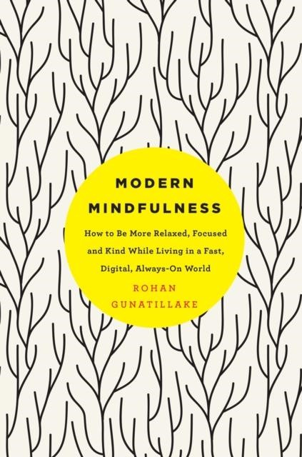 MODERN MINDFULNESS : HOW TO BE MORE RELAXED, FOCUSED, AND KIND WHILE LIVING IN A FAST, DIGITAL, ALWA