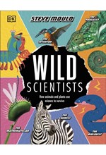 WILD SCIENTISTS : HOW ANIMALS AND PLANTS USE SCIENCE TO SURVIVE