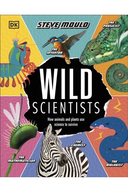 WILD SCIENTISTS : HOW ANIMALS AND PLANTS USE SCIENCE TO SURVIVE