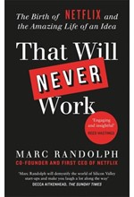 THAT WILL NEVER WORK : THE BIRTH OF NETFLIX BY THE FIRST CEO AND CO-FOUNDER MARC RANDOLPH