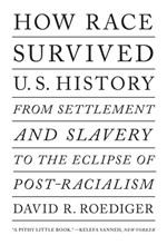 HOW RACE SURVIVED US HISTORY : FROM SETTLEMENT AND SLAVERY TO THE ECLIPSE OF POST-RACIALISM