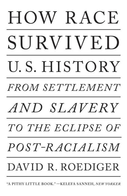 HOW RACE SURVIVED US HISTORY : FROM SETTLEMENT AND SLAVERY TO THE ECLIPSE OF POST-RACIALISM