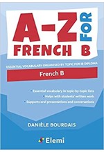 A-Z FOR FRENCH B: ESSENTIAL VOCABULARY ORGANISED BY TOPIC FOR IB DIPLOMA