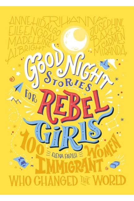 GOOD NIGHT STORIES FOR REBEL GIRLS: 100 IMMIGRANT WOMEN WHO CHANGED THE WORLD