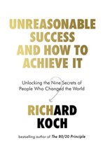 UNREASONABLE SUCCESS AND HOW TO ACHIEVE IT : UNLOCKING THE NINE SECRETS OF PEOPLE WHO CHANGED THE WO