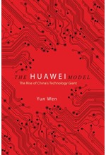 THE HUAWEI MODEL : THE RISE OF CHINA'S TECHNOLOGY GIANT