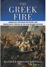 THE GREEK FIRE : AMERICAN-OTTOMAN RELATIONS AND DEMOCRATIC FERVOR IN THE AGE OF REVOLUTIONS