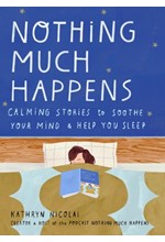 NOTHING MUCH HAPPENS : CALMING STORIES TO SOOTHE YOUR MIND AND HELP YOU SLEEP