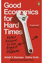 GOOD ECONOMICS FOR HARD TIMES : BETTER ANSWERS TO OUR BIGGEST PROBLEMS