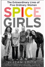 SPICE GIRLS : THE EXTRAORDINARY LIVES OF FIVE ORDINARY WOMEN