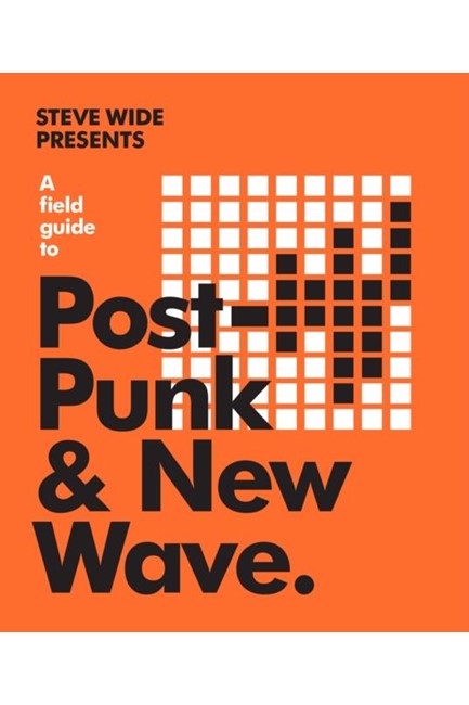 A FIELD GUIDE TO POST PUNK & NEW WAVE