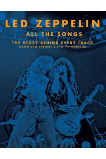 LED ZEPPELIN ALL THE SONGS : THE STORY BEHIND EVERY TRACK