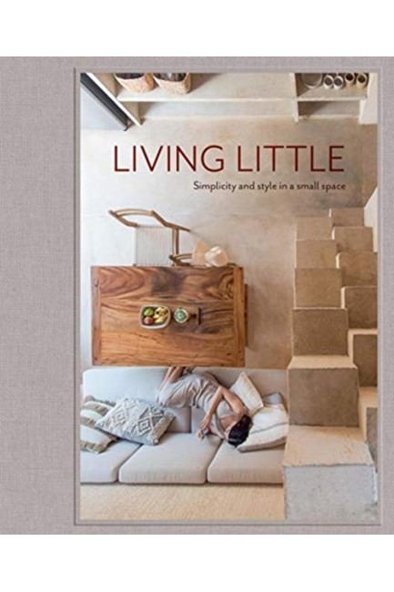 LIVING LITTLE : SIMPLICITY AND STYLE IN A SMALL SPACE