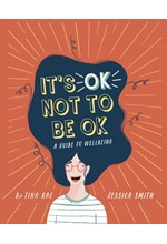 T'S OK NOT TO BE OK : A GUIDE TO WELLBEING