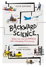 BACKWARD SCIENCE : WHAT WAS LIFE LIKE BEFORE WORLD-CHANGING DISCOVERIES?