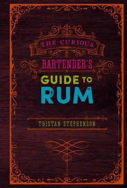 THE CURIOUS BARTENDER GUIDE TO RUM