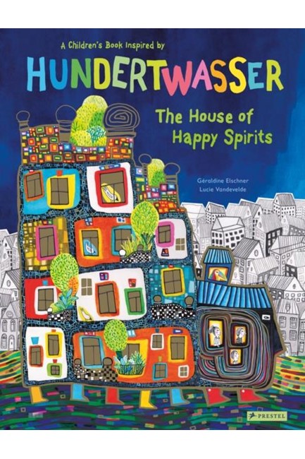 THE HOUSE OF HAPPY SPIRITS-A CHILDREN'S BOOK INSPIRED BY HUNDERTWASSER