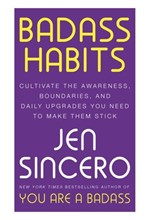 BADASS HABITS : CULTIVATE THE AWARENESS, BOUNDARIES, AND DAILY UPGRADES YOU NEED TO MAKE THEM STICK