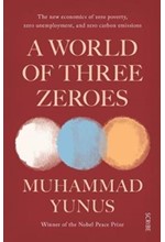 A WORLD OF THREE ZEROES : THE NEW ECONOMICS OF ZERO POVERTY, ZERO UNEMPLOYMENT, AND ZERO CARBON EMIS